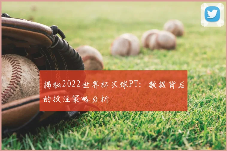 揭秘2022世界杯买球PT：数据背后的投注策略分析