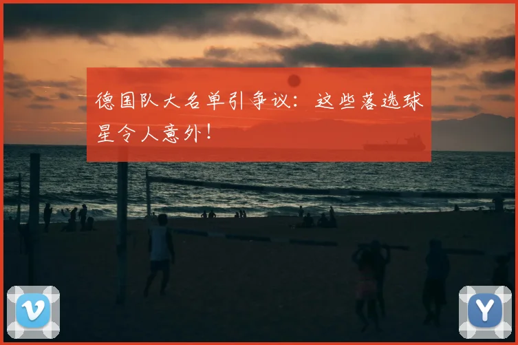 德国队大名单引争议：这些落选球星令人意外！