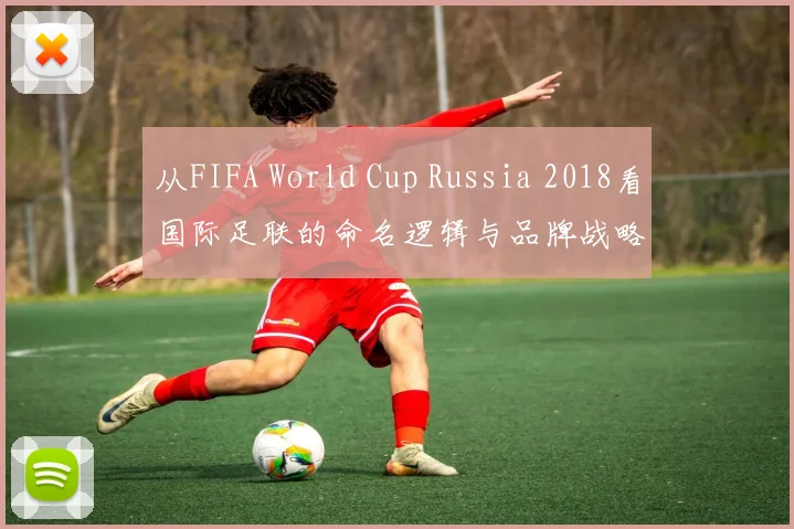 从FIFA World Cup Russia 2018看国际足联的命名逻辑与品牌战略
