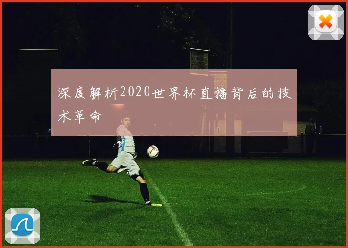 深度解析2020世界杯直播背后的技术革命