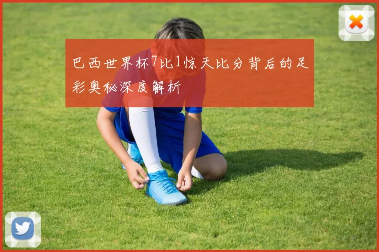 巴西世界杯7比1惊天比分背后的足彩奥秘深度解析