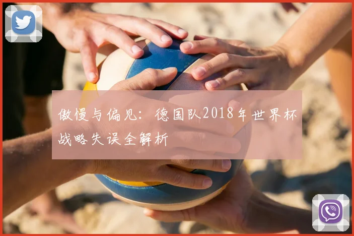 傲慢与偏见:德国队2018年世界杯战略失误全解析