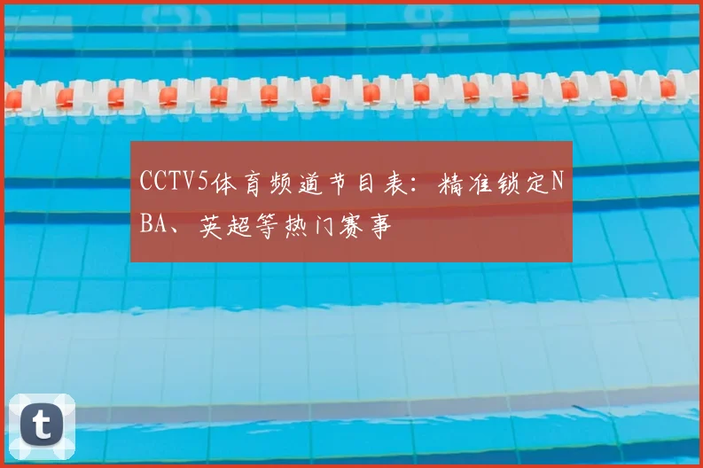 CCTV5体育频道节目表：精准锁定NBA、英超等热门赛事
